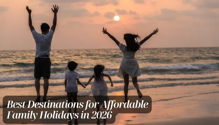 Best Destinations for Affordable Family Holidays in 2026